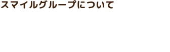 スマイルグループについて